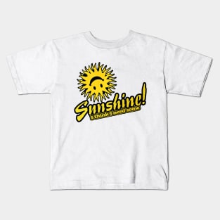 I Think I Need Some Sunshine Kids T-Shirt